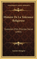 Histoire De La Tolerance Religieuse: Evolution D'Un Principe Social (1905) 1160111960 Book Cover