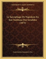 Le Sarcophage De Napoleon En Son Tombeau Des Invalides (1873) 2019133407 Book Cover
