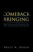 Comeback Bringing: How to Launch a Comeback That Will Leave a Legacy of Impact! 162994081X Book Cover