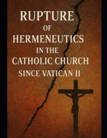 Rupture of Hermeneutics in the Catholic Church Since Vatican II B0G4W3FRPJ Book Cover