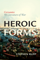 Heroic Forms: Cervantes and the Literature of War 1442649127 Book Cover