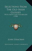 Selections From The Old Irish Glosses: With Notes And Vocabulary 1166289729 Book Cover