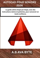 AUTOCAD POUR SENIORS 2026: Le guide ultime étape par étape, avec des instructions claires et patientes, pour concevoir en toute confiance. (French Edition) B0GFFC129G Book Cover