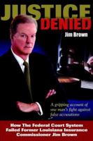 Justice Denied: How The Federal Court System Failed Former Louisiana Insurance Commissioner Jim Brown 1418418005 Book Cover