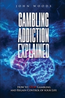 Gambling Addiction Explained: How to STOP Gambling and Regain Control of your Life 1739704509 Book Cover
