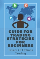 Guide For Trading Strategies For Beginners: Basics Of Options Trading: Guide For Trading Strategies For Beginners B09CKL2RM2 Book Cover