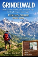 GRINDELWALD HIKING GUIDE 2026–2027: Trails, Scenic Routes, and Practical Tips for Exploring the Swiss Alps B0GN8SDPHG Book Cover