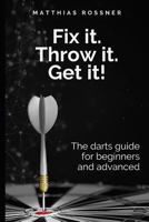 Fix It. Throw It. Get It!: The Darts Guide for Beginners and Advanced 1793374295 Book Cover