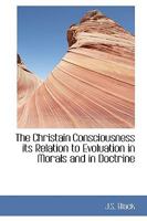 The Christain Consciousness its Relation to Evoluation in Morals and in Doctrine 0469924403 Book Cover