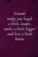 Friends Make You Laugh a Little Louder, Smile a Little Bigger and Live a Little Better: Friends Gift - Lined Notebook Writing Journal 1799194116 Book Cover