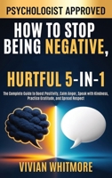 How to Stop Being Negative, Rude, and Hurtful 5-In-1: the Complete Guide to Boost Positivity, Calm Anger, Speak with Kindness, Practice Gratitude, and Spread Respect 1968553460 Book Cover
