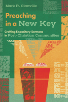 Preaching in a New Key: Crafting Expository Sermons in Post-Christian Communities 1514010992 Book Cover