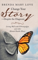 Change Your Story Despite the Diagnosis: Living Well With Fibromyalgia and Other Mental Health Illness 1982233206 Book Cover