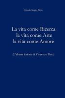 La vita come ricerca la vita come arte la vita come amore: L'ultima lezione di Vincenzo Pirro 1536952338 Book Cover