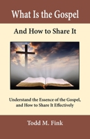 What Is the Gospel and How to Share It: Understand the Essence of the Gospel and How to Share It Effectively 1944601465 Book Cover