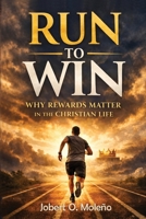 Run to Win: Why Rewards Matter in the Christian Life B0H1XQ3C9Z Book Cover