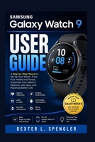 SAMSUNG GALAXY WATCH 9 USER GUIDE: A Step-by-Step Manual to Set Up Your Watch, Track Your Health and Fitness, Customize Features, Use Apps, and Maximize Battery Life B0HBJ27JM6 Book Cover
