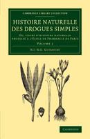 Histoire Naturelle Des Drogues Simples: Volume 1: Ou, Cours d'Histoire Naturelle Profess� � l'�cole de Pharmacie de Paris 1108069169 Book Cover