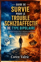 Guide de Survie pour le Trouble Schizoaffectif de Type Bipolaire: Stratégies Pratiques Pour La Régulation Émotionnelle, La Gestion De La Psychose Et La Résilience Au Quotidien (French Edition) B0GYX9QGHN Book Cover