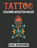 Tattoo Coloring Book for Adults Black Background: An Adult Gorgeous with Awesome and Relaxing Tattoo Designs for Men and Women Best Gift in Birthday a B094T6QWBW Book Cover