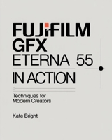 Fujifilm GFX Eterna 55: Eterna 55 in Action; Techniques for Modern Creators B0FR9TMNZY Book Cover