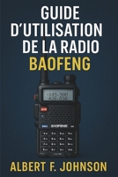 Guide D'utilisation De La Radio Baofeng: Le manuel du débutant avec des instructions simples, des conseils de configuration et de sécurité pour tirer le meilleur parti de votre radio (French Edition) B0F9PRVBBB Book Cover