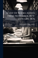 A List Of Books Added From November, 1873-january, 1876 1178649547 Book Cover