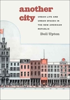 Another City: Urban Life and Urban Spaces in the New American Republic 0300124880 Book Cover