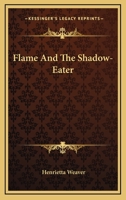 Flame and the Shadow-Eater (Classic Reprint) 0548283346 Book Cover