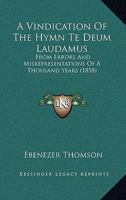 A Vindication Of The Hymn Te Deum Laudamus: From Errors And Misrepresentations Of A Thousand Years (1858) 1437471250 Book Cover