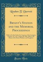 Bryant's Station and the Memorial Proceedings: Held on Its Site Under the Auspices of the Lexington Chapter, D. A. R., August the 18th, 1896, in the Honor of Its Heroic Mothers and Daughters (Classic 0265519519 Book Cover