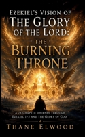 The Burning Throne: Ezekiel’s Vision of God’s Glory and Presence in Exile (Visions of the Holy) B0G1M264R3 Book Cover