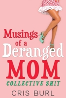 Musings Of A Deranged Mom: Collective Shit: The Complete Collection 1087922410 Book Cover