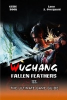 WUCHANG: FALLEN FEATHERS THE ULTIMATE GAME GUIDE: Full Gameplay Breakdown, Player Choice, And More B0FJ7KXZ7N Book Cover