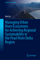 Managing Urban River Ecosystems for Achieving Regional Sustainability in the Pearl River Delta Region (Urban Sustainability) 9819604699 Book Cover