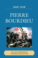 Pierre Bourdieu: The Last Musketeer of the French Revolution 0739125001 Book Cover