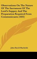 Observations on the Nature of the Sacrament of the Lord's Supper, and the Preparation Required from Communicants 1120332362 Book Cover
