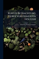 Kurtze Betrachtung Derer Versteinerten Höltzer: Worinnen Diese Natürlichen Cörper Sowohl Nach Ihrem Ursprunge, Als Auch Nach Ihrem Eigenthümlichen ... Erwegung Gezogen Werden... 1279240539 Book Cover