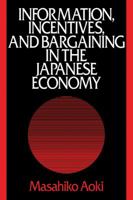 Information, Incentives and Bargaining in the Japanese Economy: A Microtheory of the Japanese Economy 0521354730 Book Cover