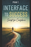 Interface to Success: Script for Confidence B0FH4TND9W Book Cover
