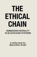 The Ethical Chain: Embedding Morality In Blockchain Systems B0FQTT68TK Book Cover