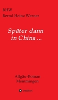 Später dann in China...: Allgäu-Roman Memmingen (German Edition) 3347006704 Book Cover