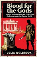 Blood for the Gods Human Sacrifice in Ancient Greece from the Bronze Age to the Classical World B0GLM11CTC Book Cover