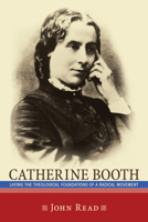 Catherine Booth: Laying the Theological Foundations of a Radical Movement 162032492X Book Cover