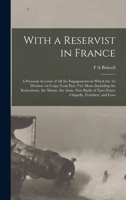 With a Reservist in France; a Personal Account of all the Engagements in Which the 1st Division 1st Corps Took Part, viz; Mons (including the ... of Ypes, Neuve Chapelle, Festubert, and Loos 1016005733 Book Cover