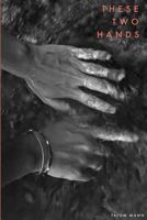 These Two Hands: Poems 1541095812 Book Cover