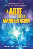 El Arte de la Manifestaci�n: Aprende paso a paso c�mo materializar tus deseos 1079504893 Book Cover