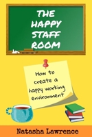 The Happy Staffroom: Building a positive working community for Teachers B0G6FXN66Z Book Cover