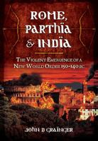 Rome, Parthia & India: The Violent Emergence of a New World Order, 150-140 BC 1848848250 Book Cover