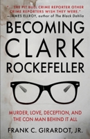 BECOMING CLARK ROCKEFELLER: Murder, Love, Deception, and the Con Man Behind It All 1960332562 Book Cover